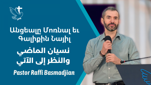 Forgetting the Past and Looking Forward to What Lies Ahead - Pastor Raffi Basmadjian