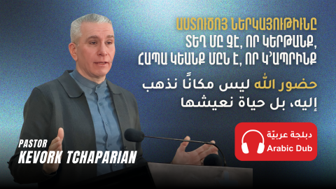 Աստուծոյ Ներկայութիւնը Տեղ Մը Չէ, Որ Կերթանք, Հապա Կեանք Մըն է, Որ Կ՚ապրինք